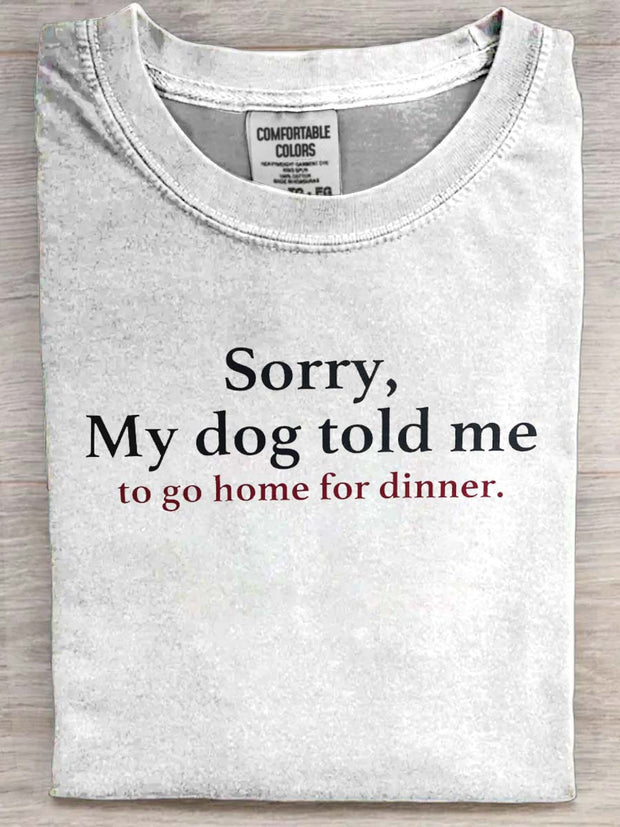 My Dog Made Me Come Home For Dinner Casual Printed Short Sleeve T-Shirt